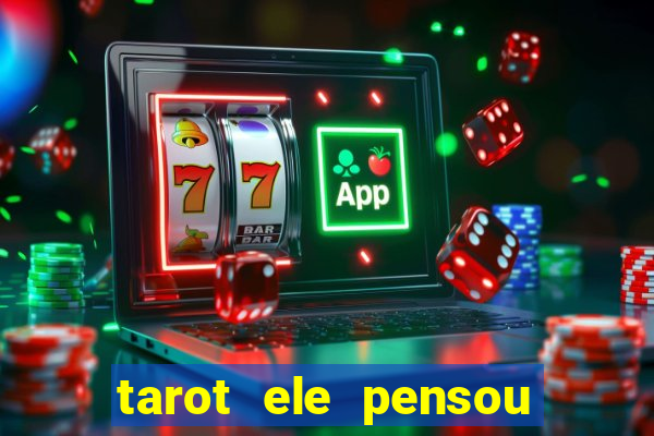 tarot ele pensou em mim hoje